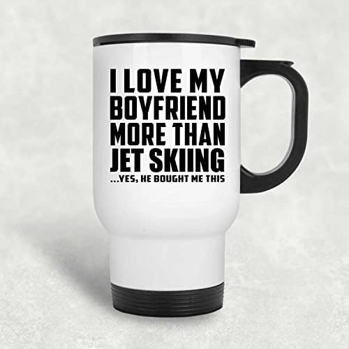 Designsify Eu amo meu namorado mais do que jet skiing, caneca de viagem branca 14oz de aço inoxidável Tumbler, presentes para aniversário