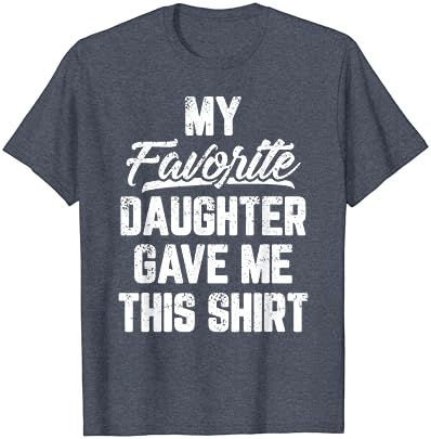 Minha filha favorita me deu esta camiseta engraçada do dia dos pais