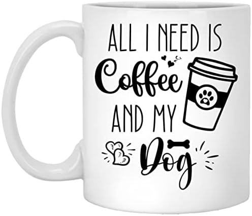 Tudo que eu preciso é café e minha caneca de café - caneca de cachorro - MUG - Funny Dog Lovers Caneca - Presente de aniversário para homens Mulheres amigas 11oz