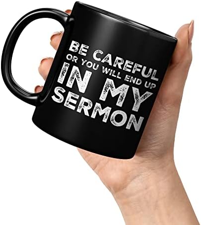 Cuidado ou você acabará no meu sermão Pastor Pastor Gifts Aviso Ministro da caneca Apreciação Pregador Ordenation Sarcastic Coffee Cemic Cup 11 oz preto
